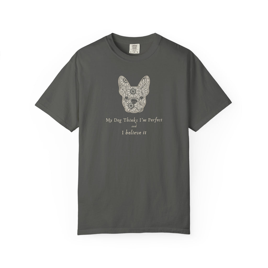 My Dog Thinks I'm Perfect and I Believe It T-Shirt