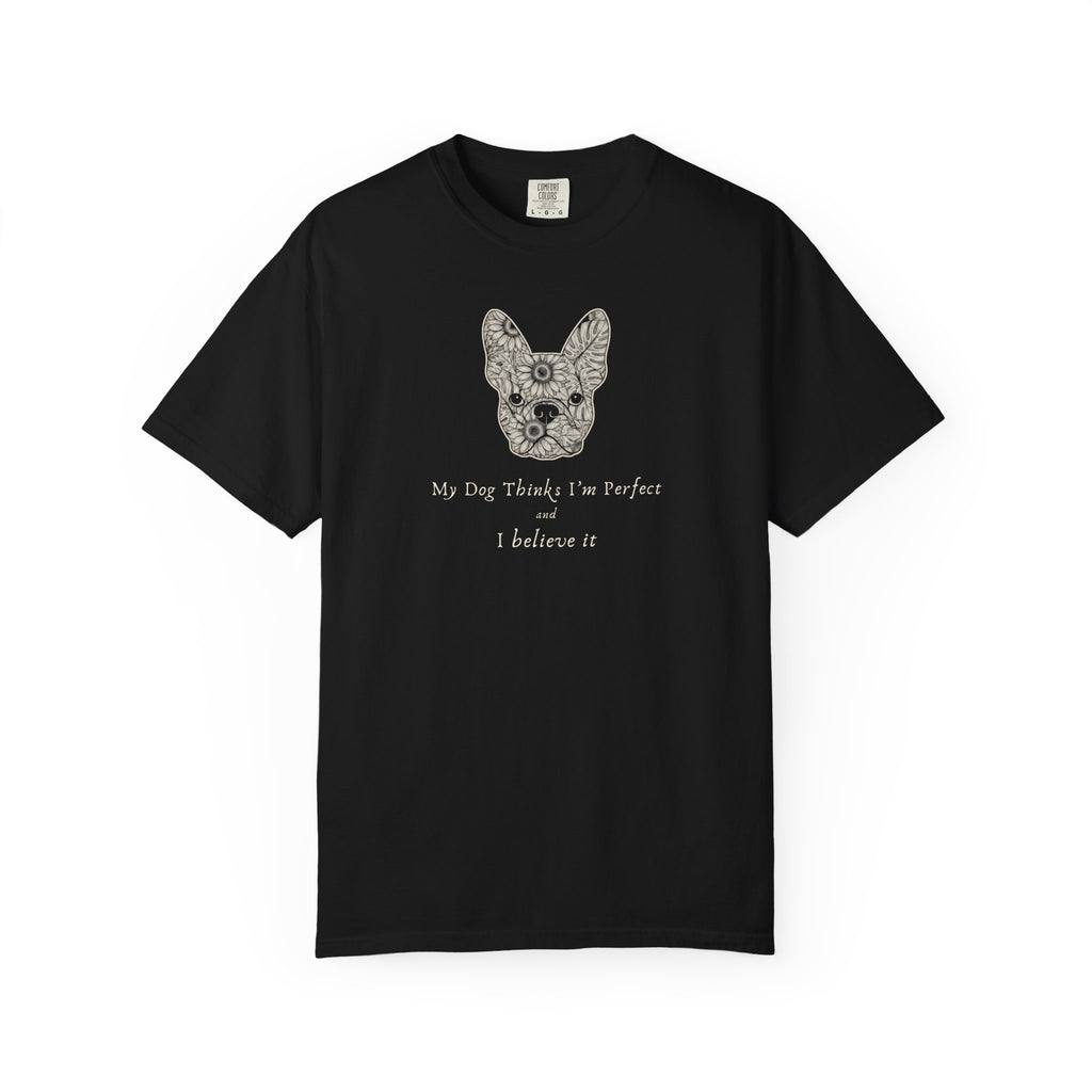 My Dog Thinks I'm Perfect and I Believe It T-Shirt