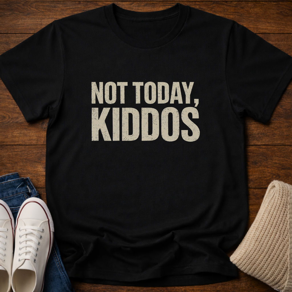 Not Today Kiddos' T-Shirt