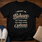 I Meant To Behave T-Shirt