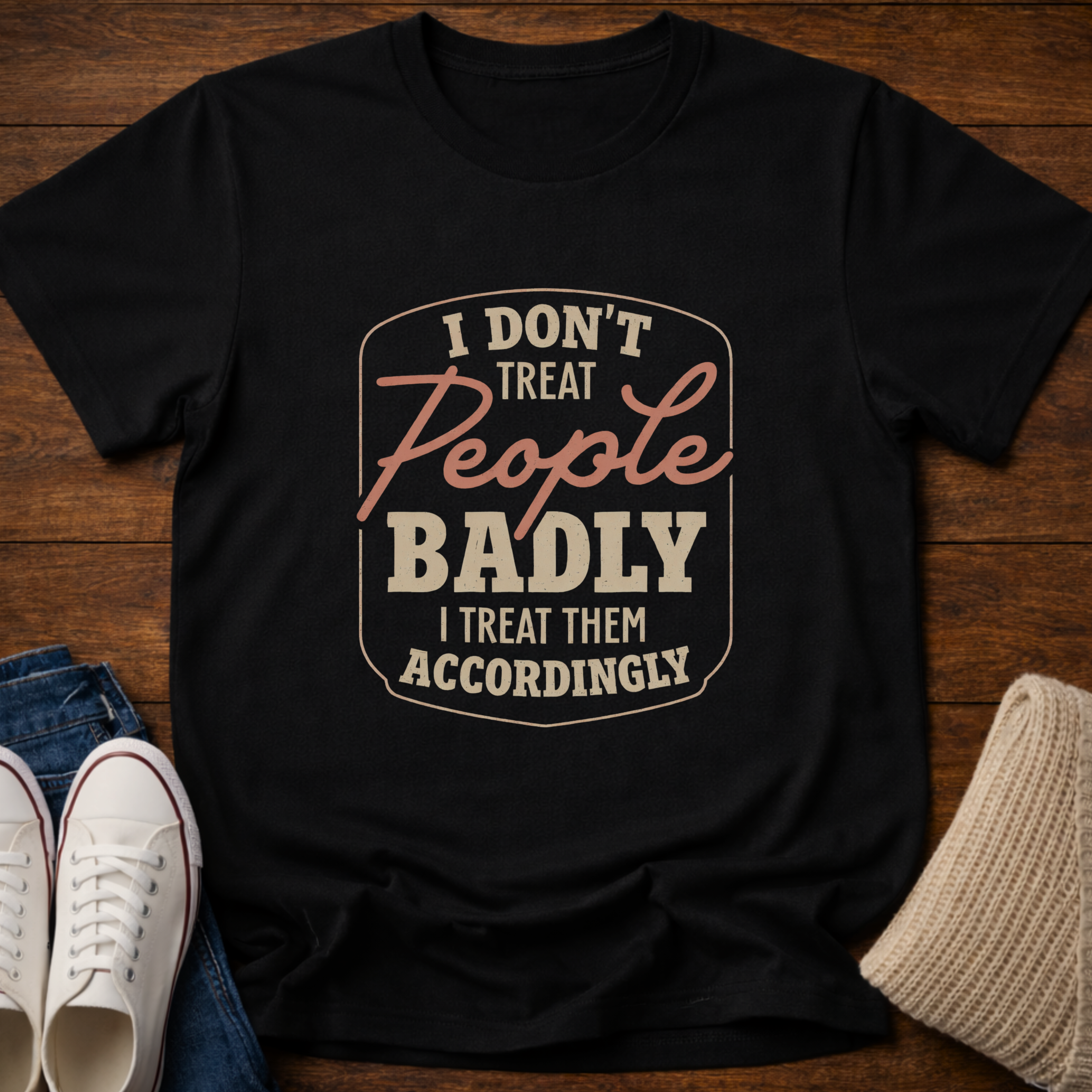 I Don't Treat People Badly T-Shirt