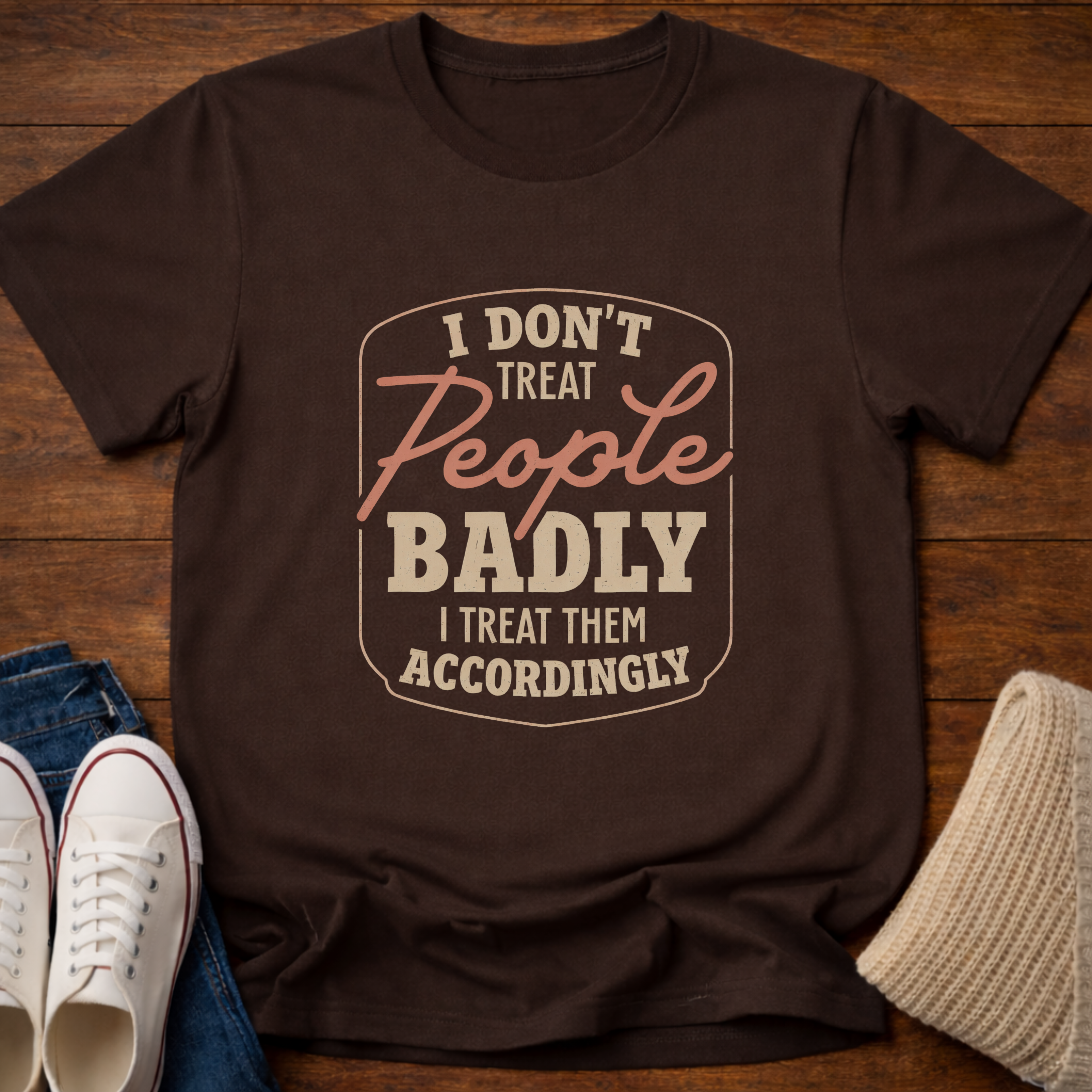 I Don't Treat People Badly T-Shirt