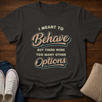 I Meant To Behave T-Shirt